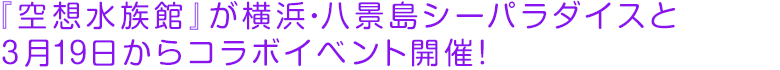 『空想水族館』が横浜・八景島シーパラダイスと3月19日からコラボイベント開催！