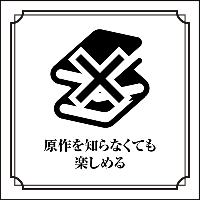 原作を知らなくても楽しめる