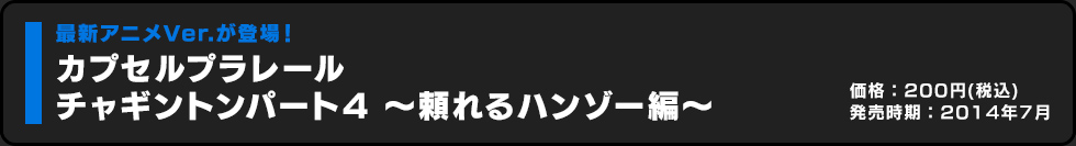 カカプセルプラレール チャギントンパート4 〜頼れるハンゾー編〜 価格:200円（税込）発売時期:2014年7月