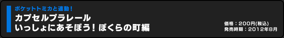 カプセルプラレール いっしょにあそぼう！ぼくらの町編 価格:200円（税込）発売時期:2012年8月