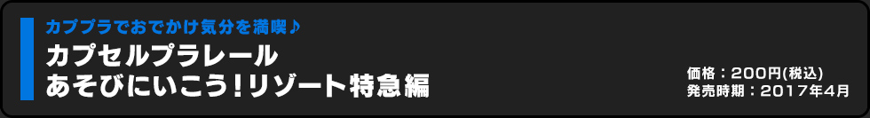 カプセルプラレール あそびにいこう！リゾート特急編 価格:200円（税込）発売時期:2017年4月