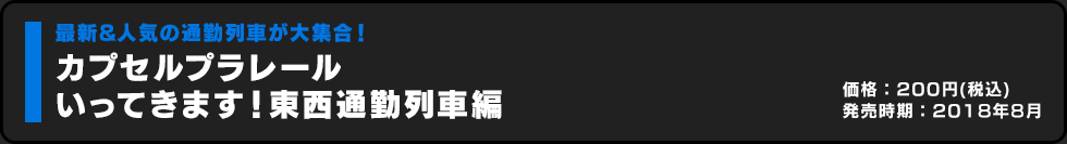 カプセルプラレール いってきます！東西通勤列車編 価格:200円（税込）発売時期:2018年8月