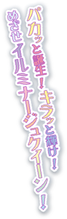 パカッと誕生！キラッと輝け！めざせジルミナージュクイーン！