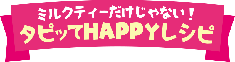 ミルクティーだけじゃない！ タピッてHAPPYレシピ